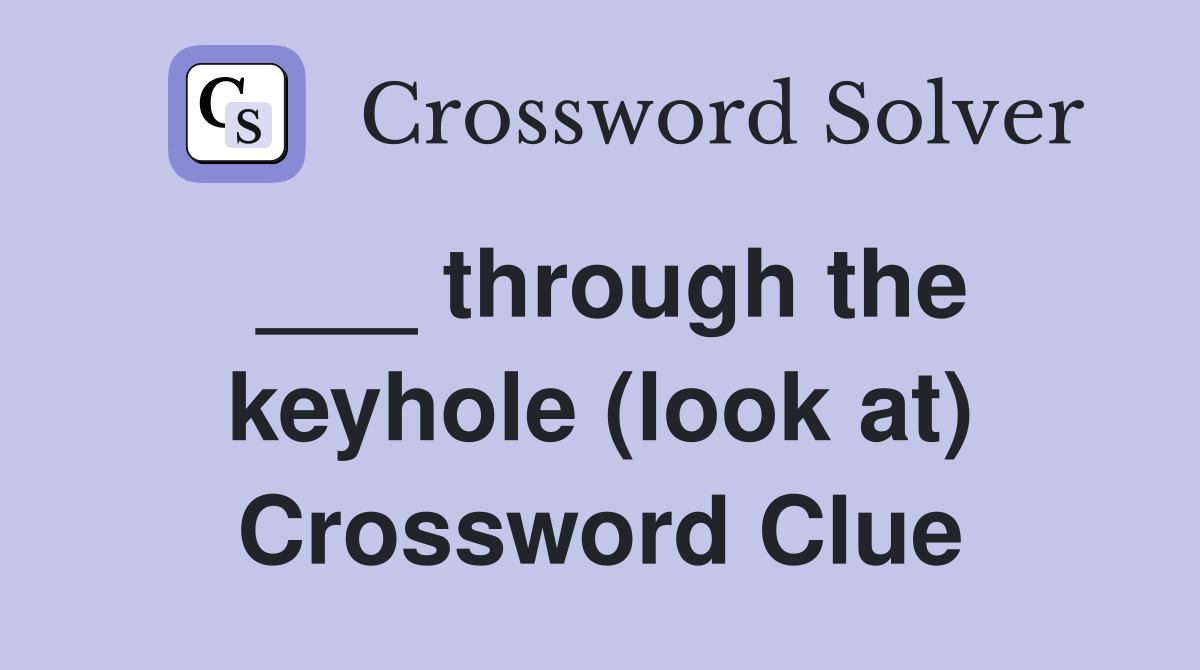 ___ through the keyhole (look at) Crossword Clue