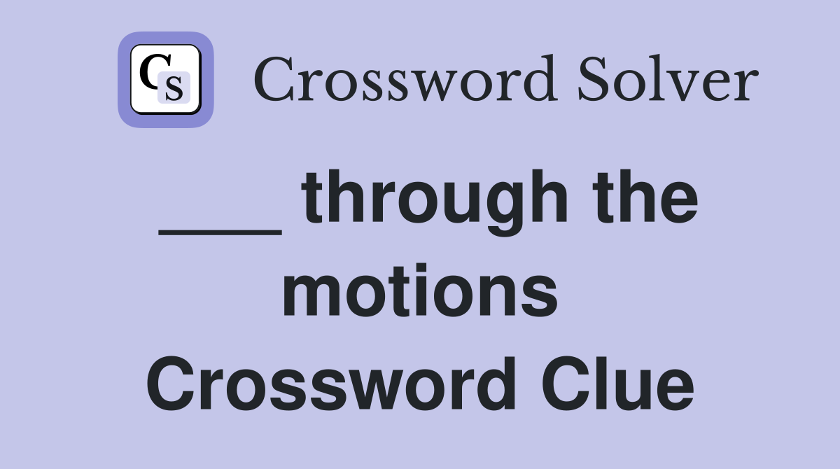 ___ through the motions Crossword Clue
