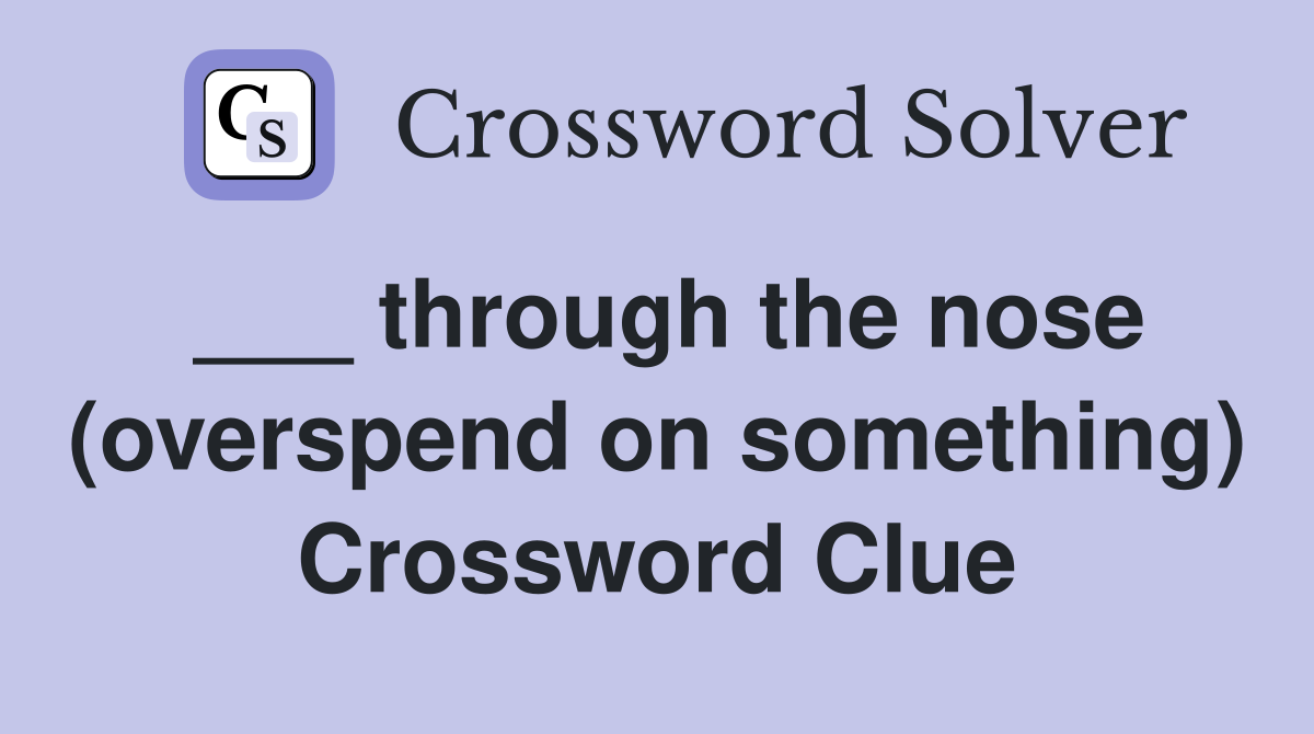 ___ through the nose (overspend on something) Crossword Clue