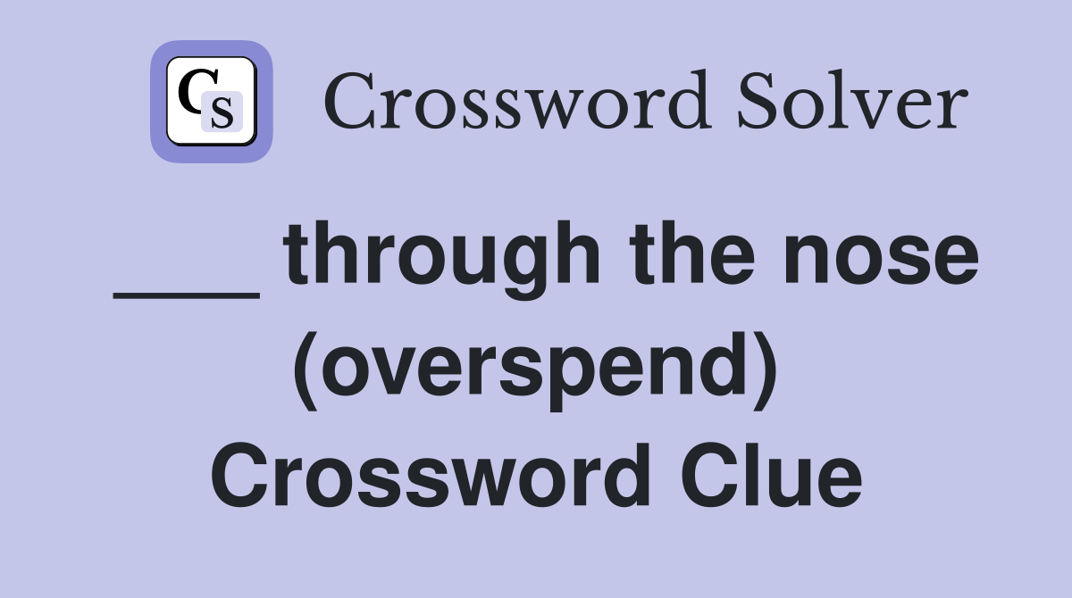 ___ through the nose (overspend) Crossword Clue