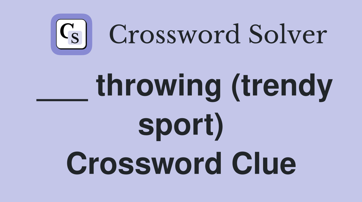 ___ throwing (trendy sport) Crossword Clue