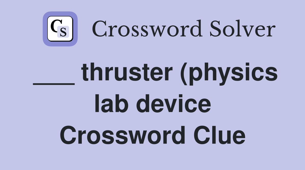 thruster (physics lab device) Crossword Clue Answers Crossword Solver thruster (physics lab device) Crossword Clue Answers Crossword Solver
