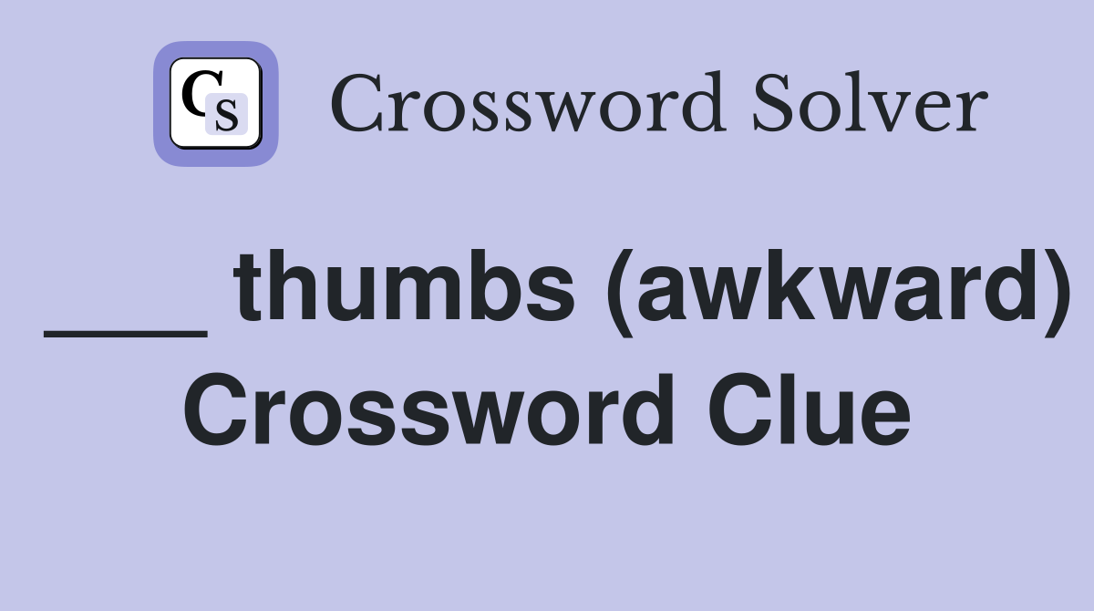 ___ thumbs (awkward) Crossword Clue