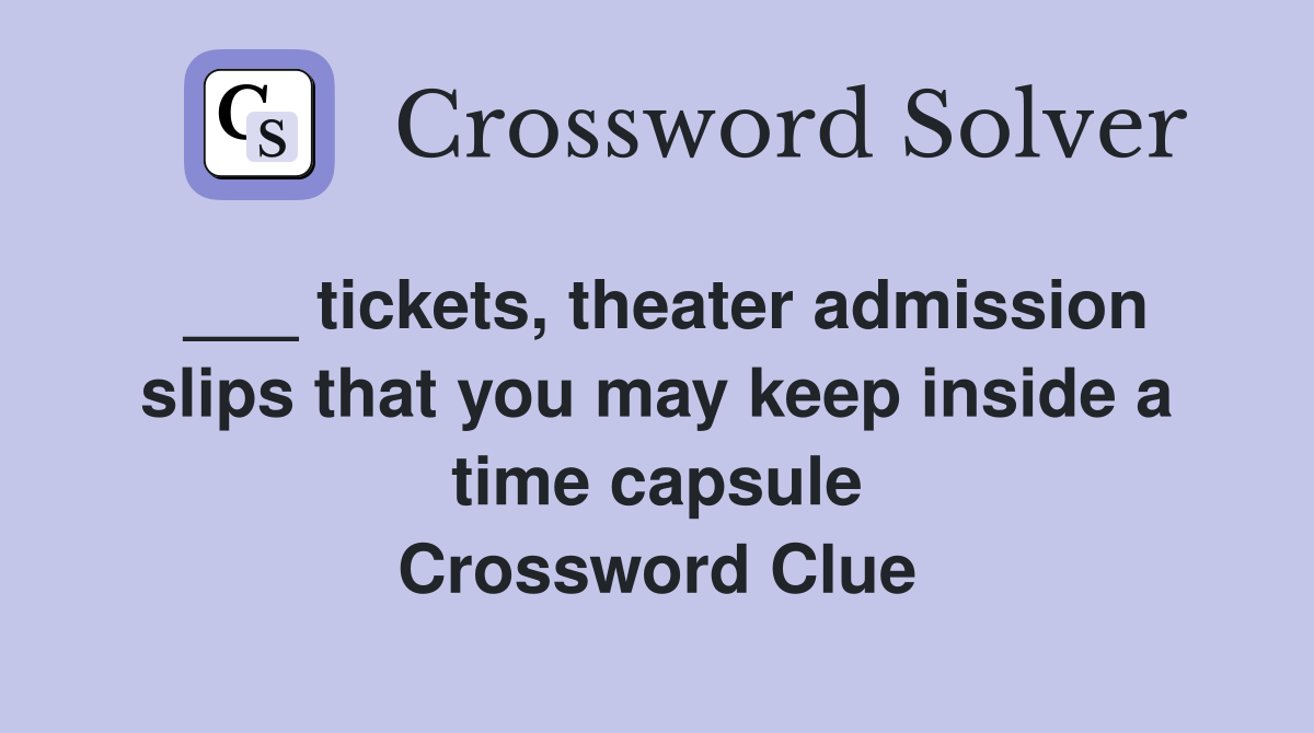 ___ tickets, theater admission slips that you may keep inside a time capsule Crossword Clue