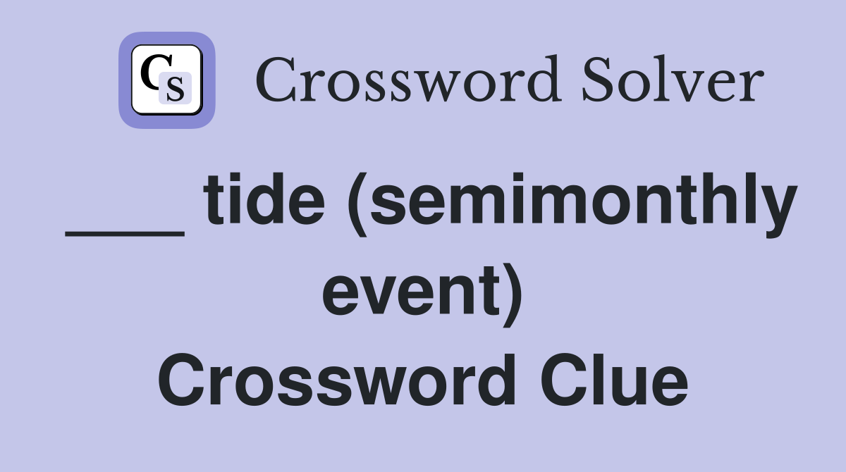 ___ tide (semimonthly event) Crossword Clue