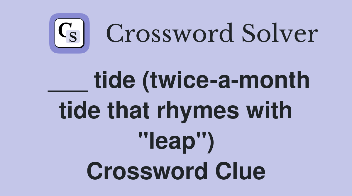 ___ tide (twice-a-month tide that rhymes with "leap") Crossword Clue