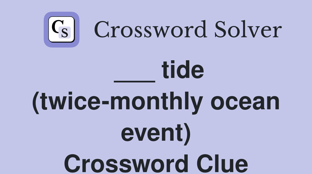 ___ tide (twice-monthly ocean event) Crossword Clue
