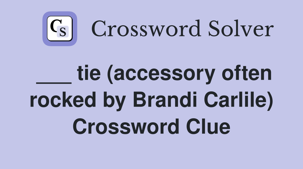 ___ tie (accessory often rocked by Brandi Carlile) Crossword Clue