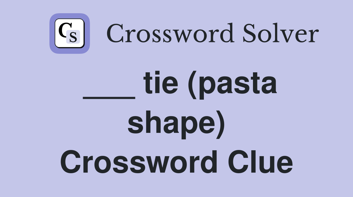 ___ tie (pasta shape) Crossword Clue