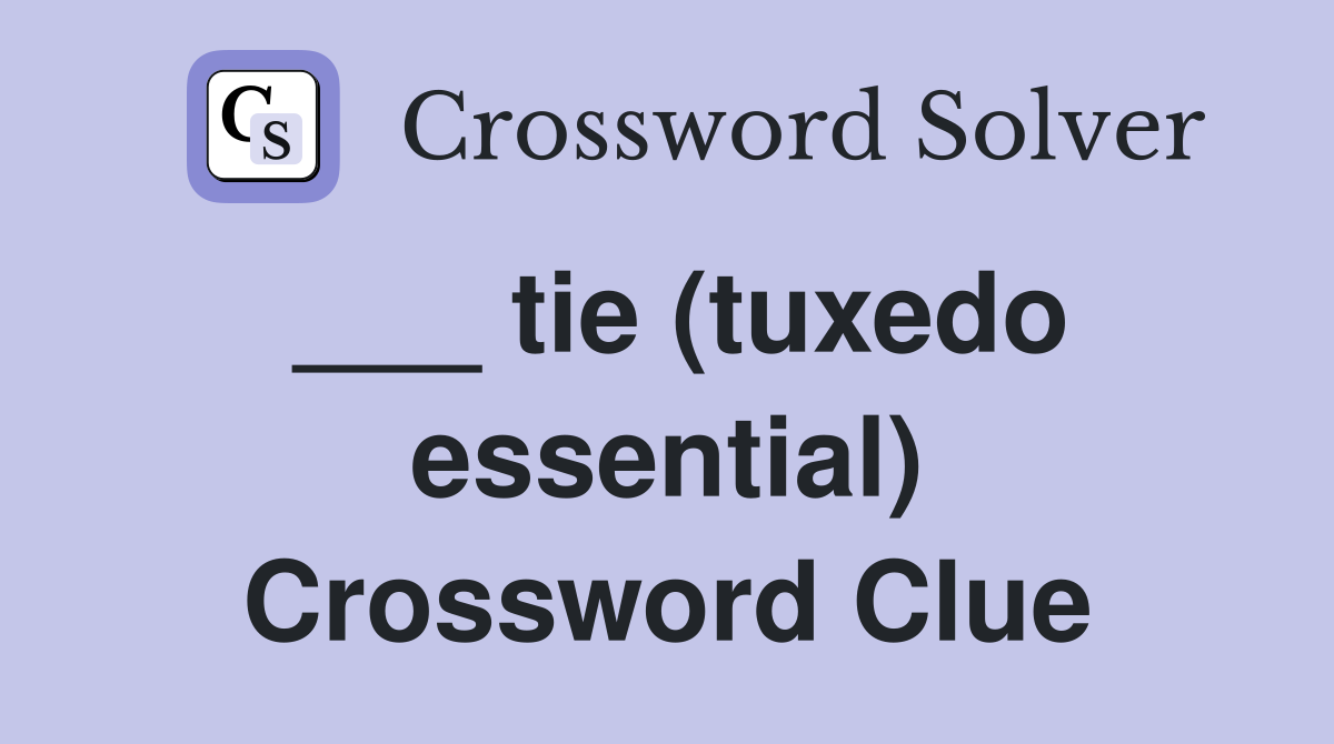 ___ tie (tuxedo essential) Crossword Clue