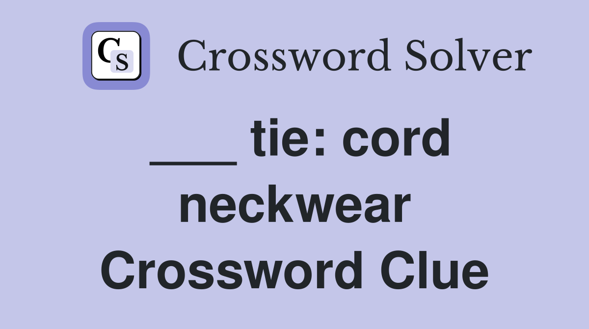 ___ tie: cord neckwear Crossword Clue