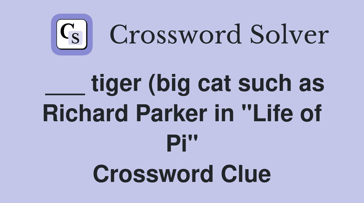tiger (big cat such as Richard Parker in quot Life of Pi quot ) Crossword Clue tiger (big cat such as Richard Parker in quot Life of Pi quot ) Crossword Clue