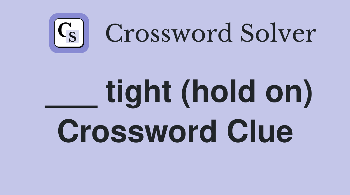 ___ tight (hold on) Crossword Clue