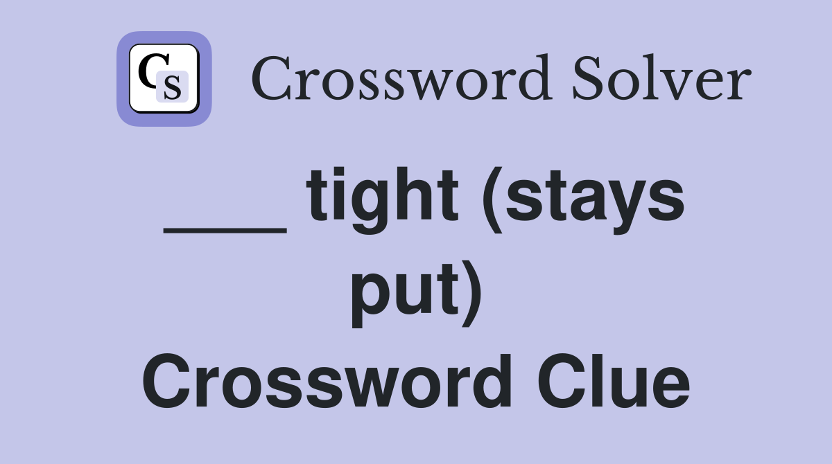 ___ tight (stays put) Crossword Clue