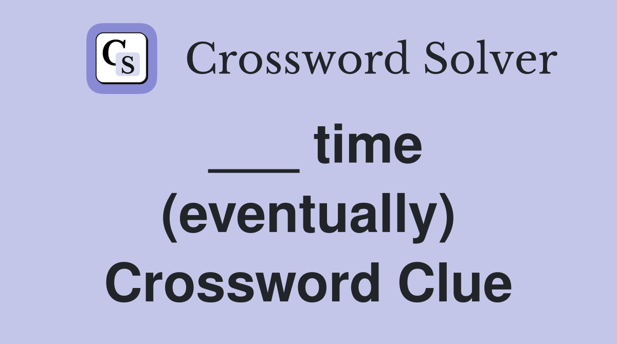 ___ time (eventually) Crossword Clue