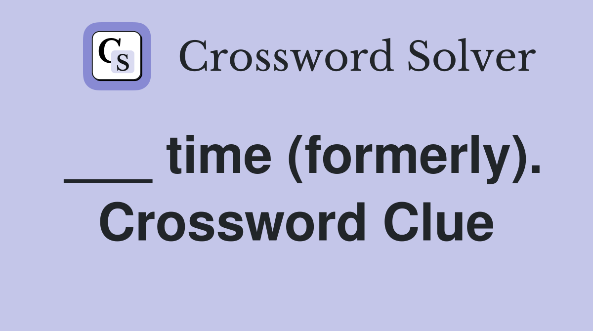 ___ time (formerly). Crossword Clue