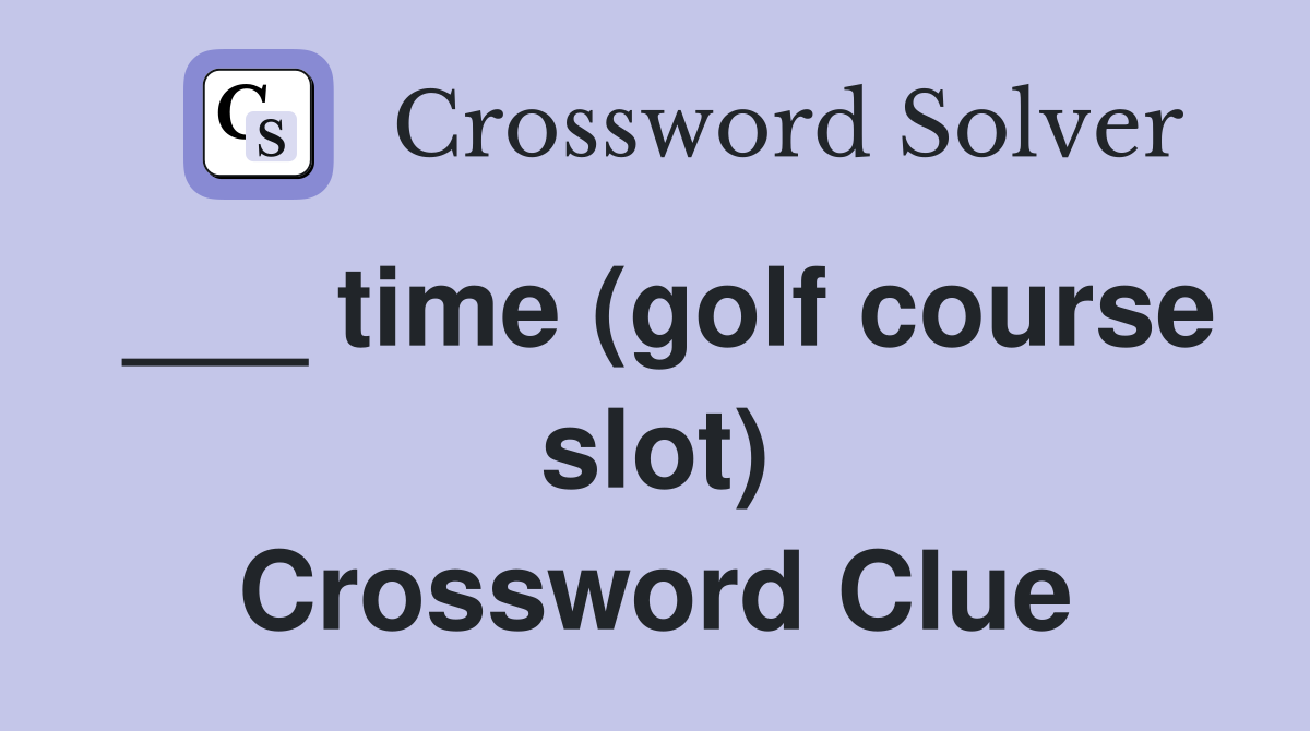 ___ time (golf course slot) Crossword Clue