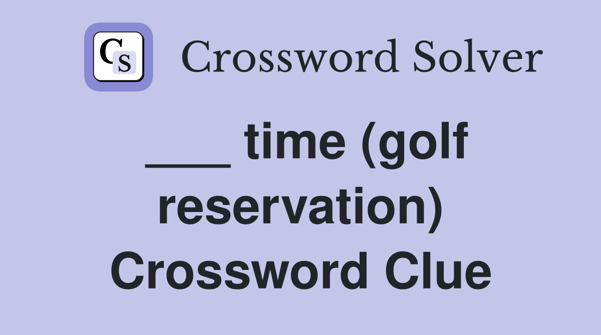 ___ time (golf reservation) Crossword Clue