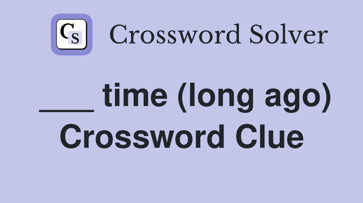 ___ time (long ago) Crossword Clue