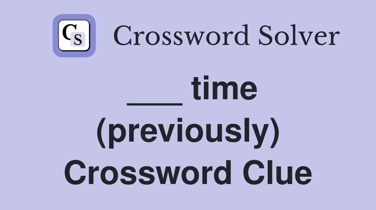___ time (previously) Crossword Clue