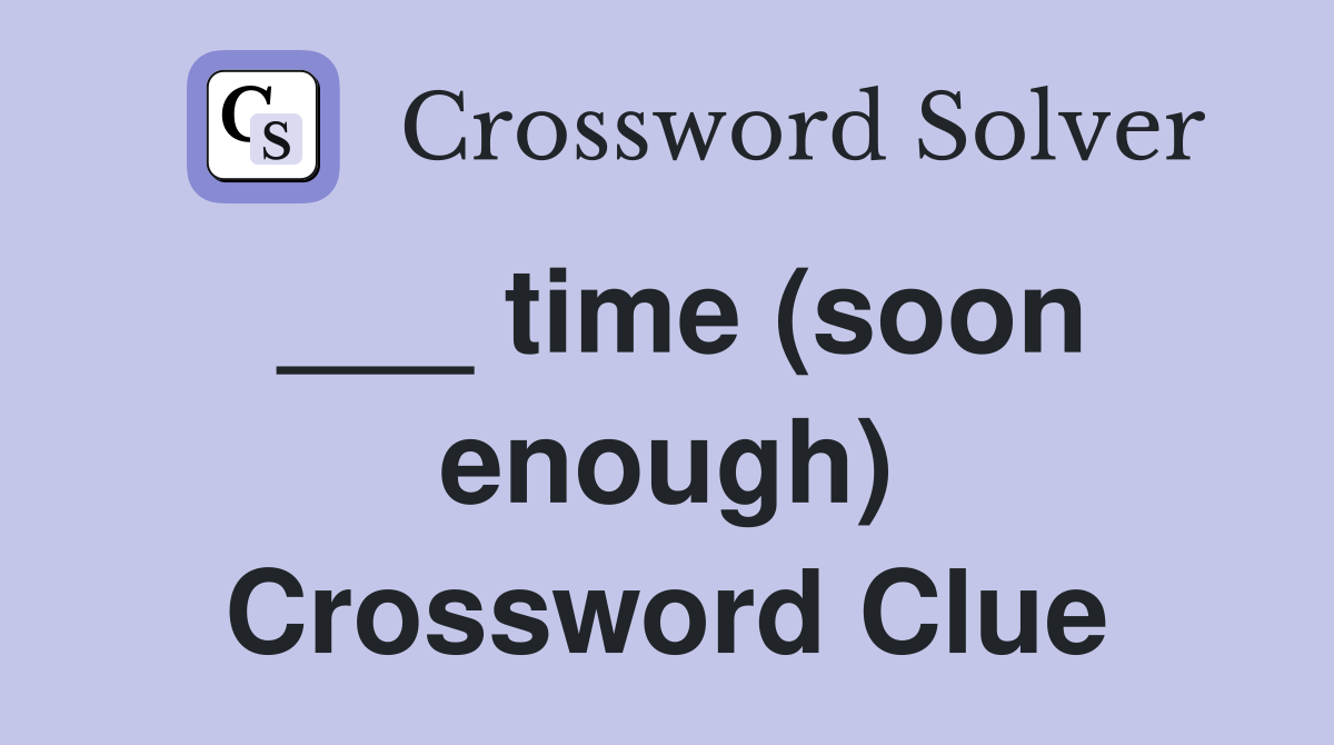 ___ time (soon enough) Crossword Clue