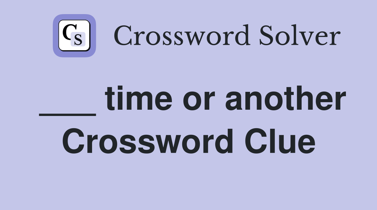 ___ time or another Crossword Clue