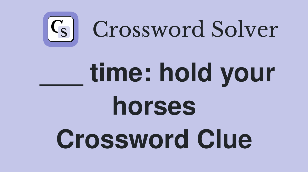 ___ time: hold your horses Crossword Clue