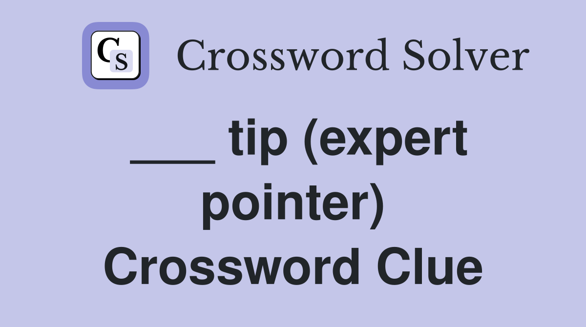 ___ tip (expert pointer) Crossword Clue