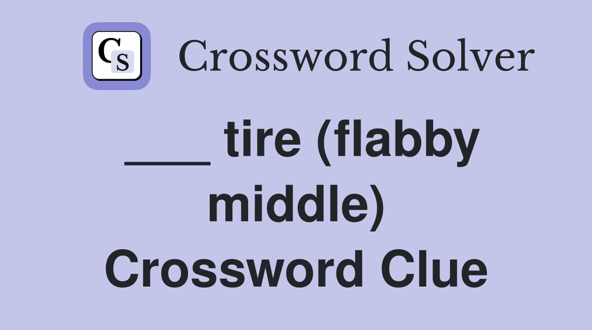 ___ tire (flabby middle) Crossword Clue
