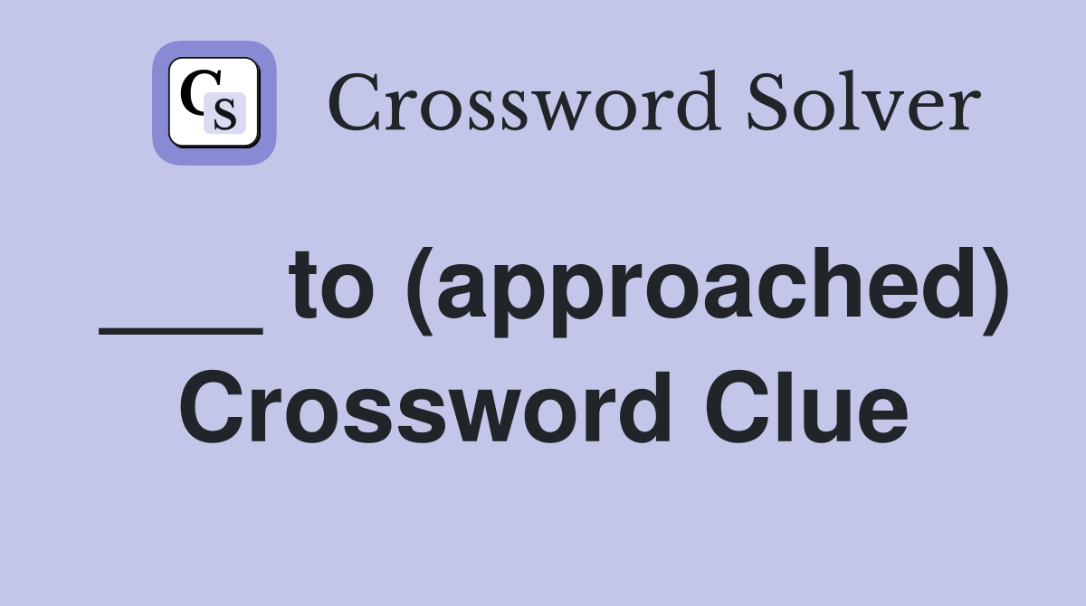 ___ to (approached) Crossword Clue