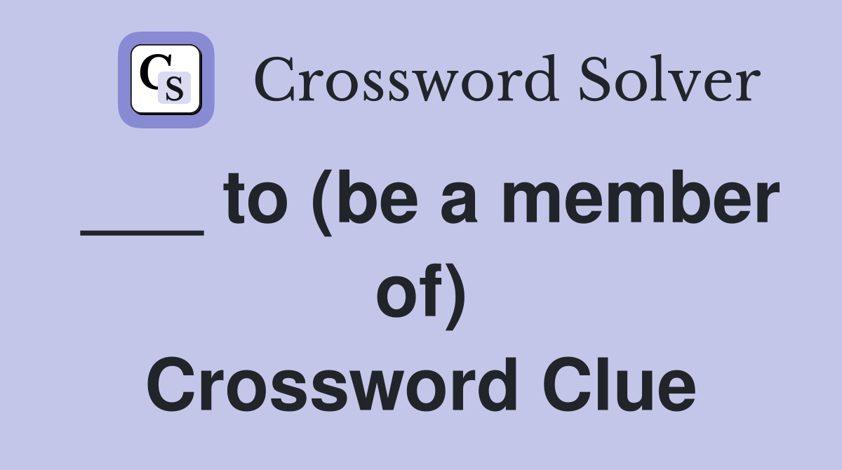 ___ to (be a member of) Crossword Clue