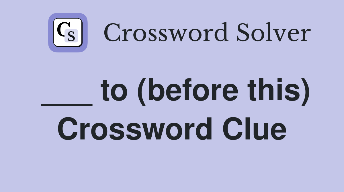 ___ to (before this) Crossword Clue