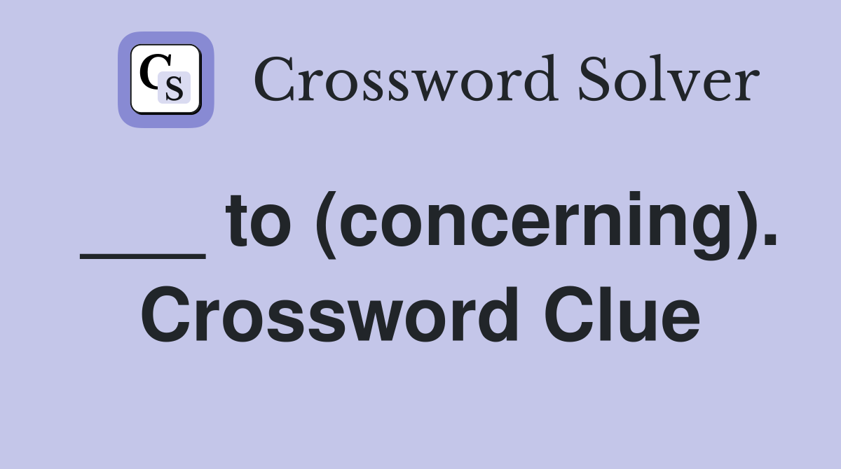 ___ to (concerning). Crossword Clue