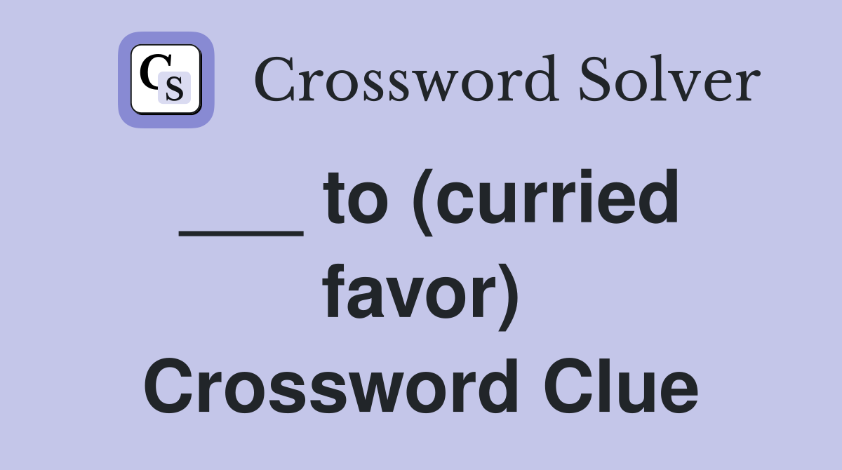 ___ to (curried favor) Crossword Clue