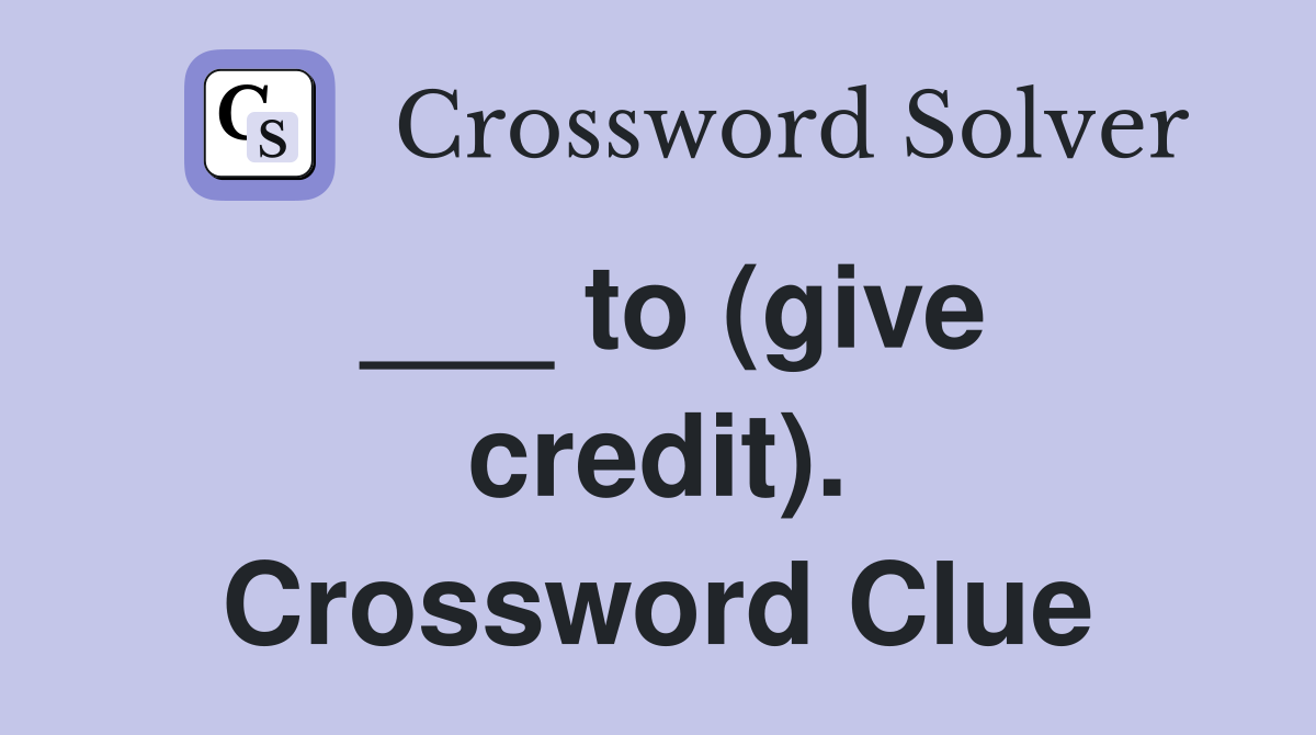 ___ to (give credit). Crossword Clue