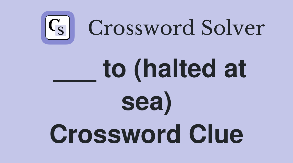 ___ to (halted at sea) Crossword Clue