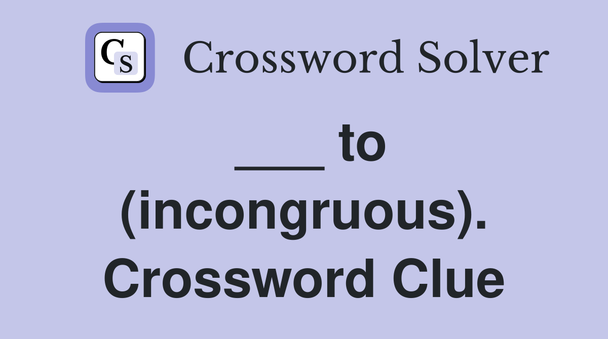 ___ to (incongruous). Crossword Clue