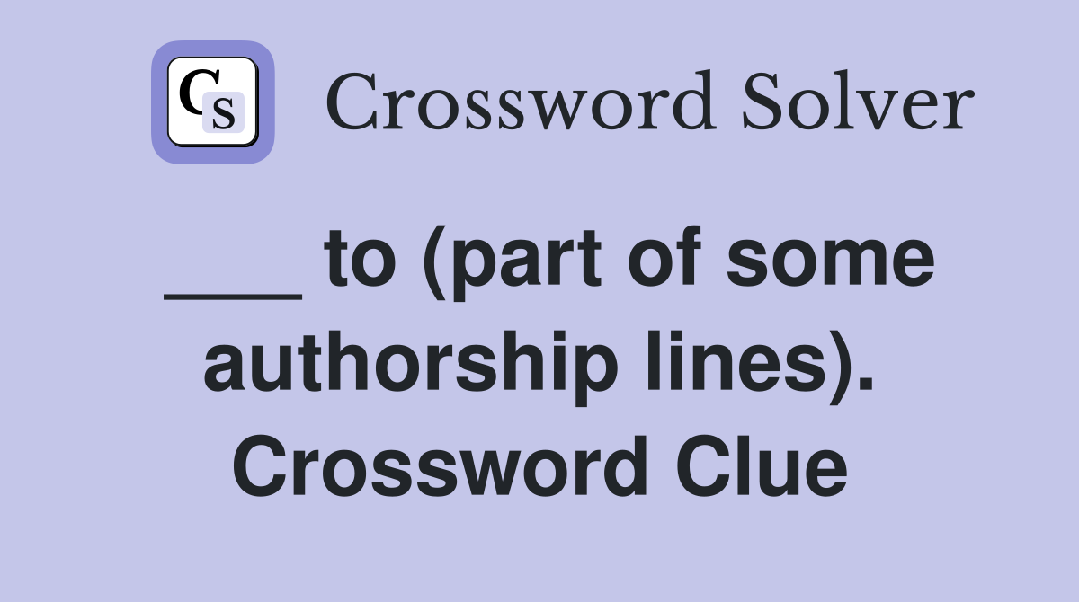 ___ to (part of some authorship lines). Crossword Clue