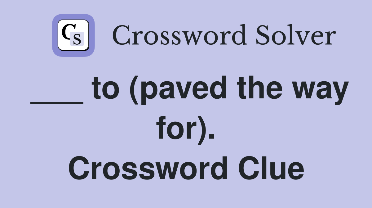 ___ to (paved the way for). Crossword Clue