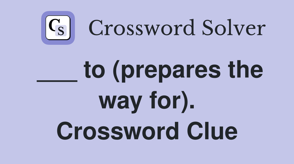 ___ to (prepares the way for). Crossword Clue