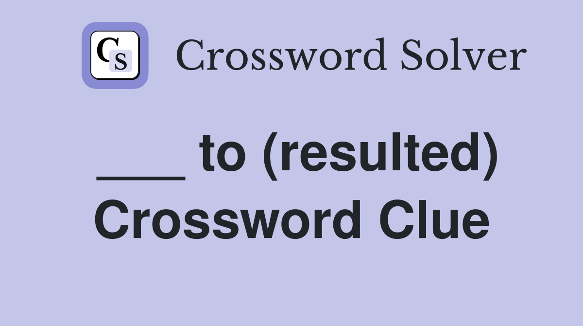 ___ to (resulted) Crossword Clue