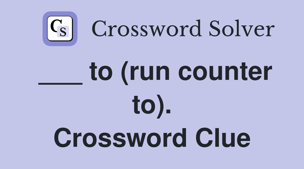 ___ to (run counter to). Crossword Clue