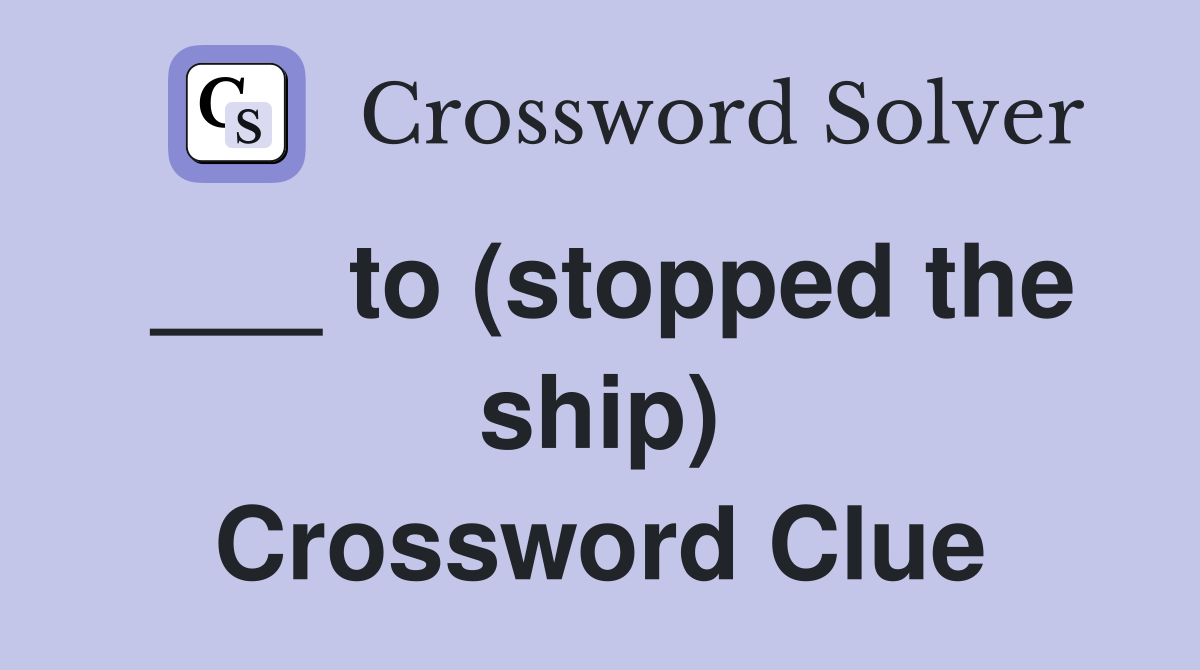 ___ to (stopped the ship) Crossword Clue