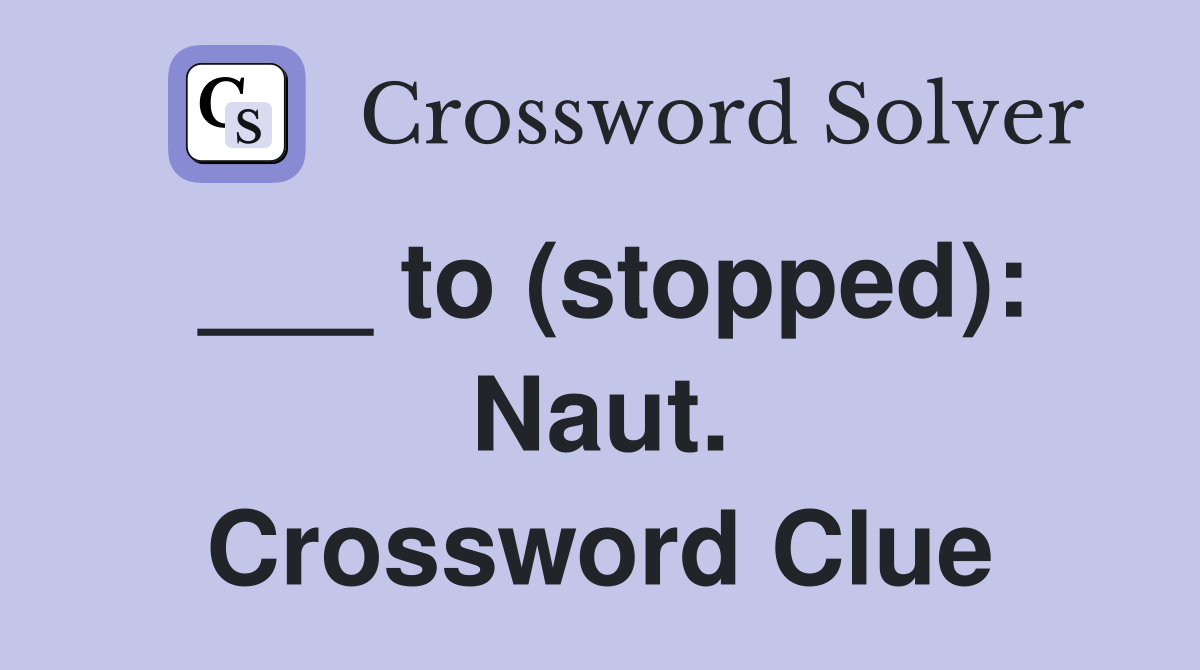 ___ to (stopped): Naut. Crossword Clue