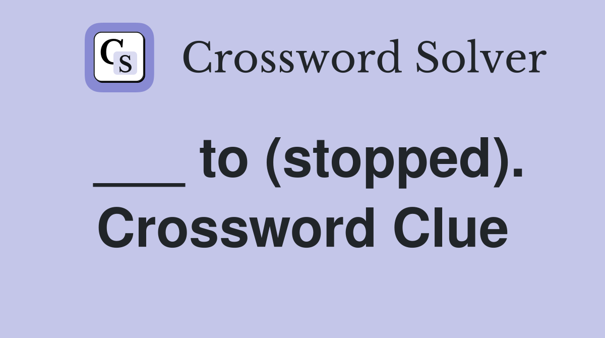 ___ to (stopped). Crossword Clue