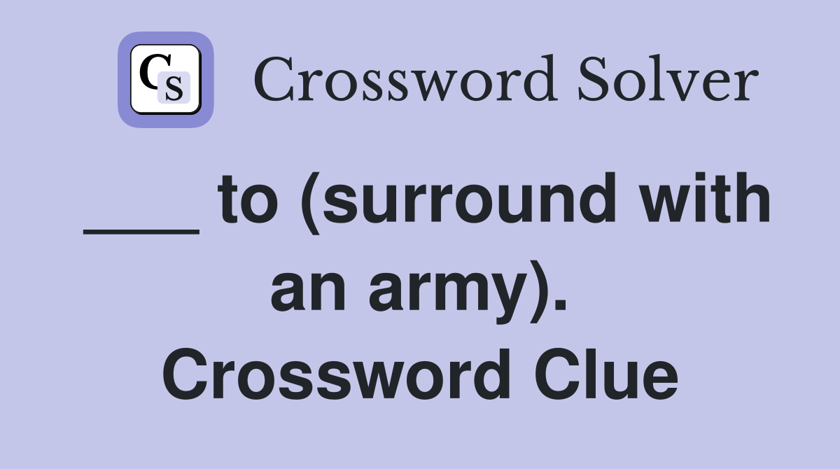___ to (surround with an army). Crossword Clue
