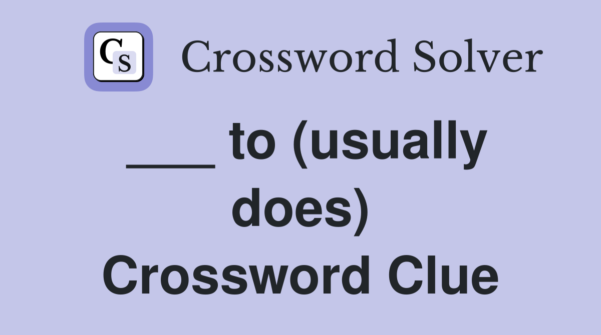 ___ to (usually does) Crossword Clue