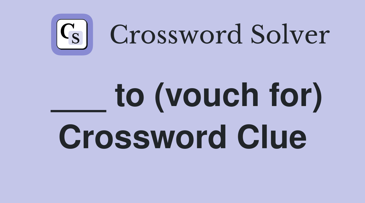 ___ to (vouch for) Crossword Clue