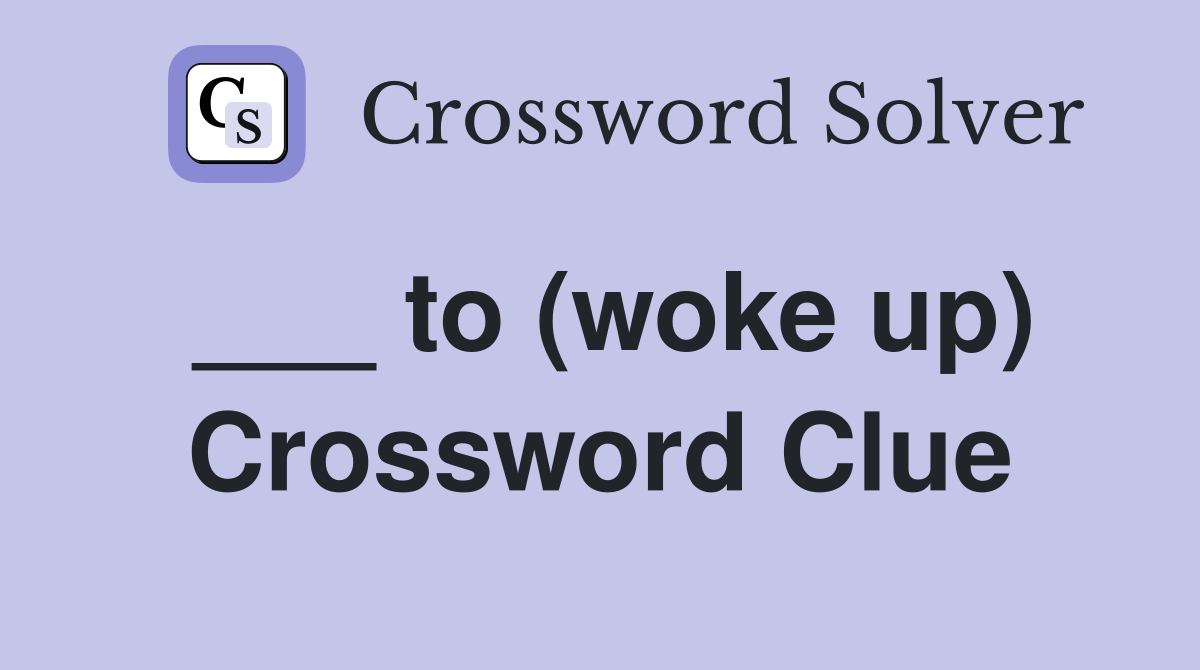 ___ to (woke up) Crossword Clue