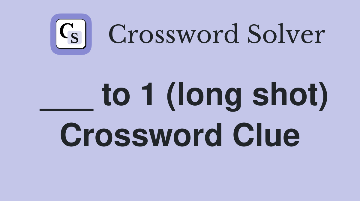 ___ to 1 (long shot) Crossword Clue